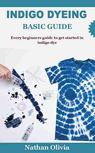 INDIGO DYEING BASIC GUIDE: Every Beginners Guide To Get Started In Indigo Dye