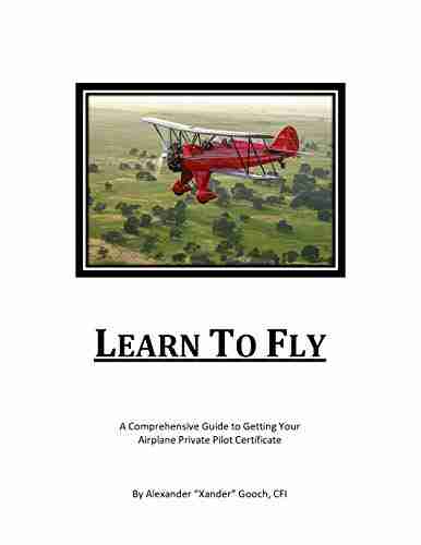 Learn To Fly: A Comprehensive Guide to Getting Your Private Pilot Certificate