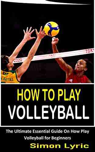 HOW TO PLAY VOLLEYBALL: The Ultimate Essential Guide On How Play Volleyball for Beginners