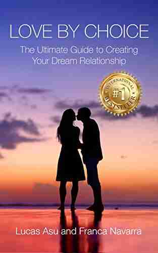 Love By Choice: The Ultimate Guide For Creating Your Dream Relationship