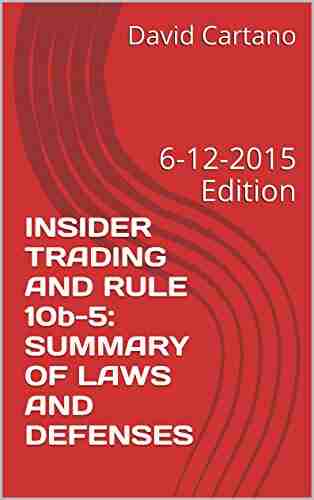 INSIDER TRADING AND RULE 10b 5: SUMMARY OF LAWS AND DEFENSES: 6 12 2015 Edition