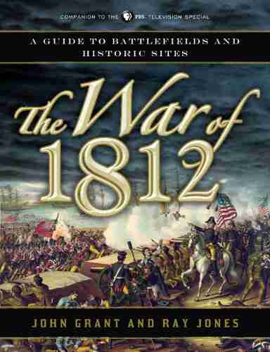 The War Of 1812: A Guide To Battlefields And Historic Sites