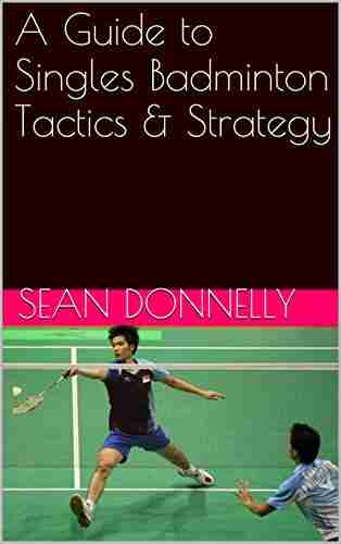 A Guide To Singles Badminton Tactics Strategy