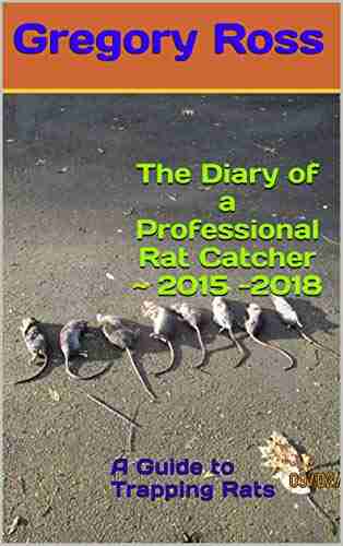 The Diary Of A Professional Rat Catcher ~ 2015 2018: A Guide To Trapping Rats