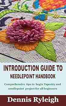 INTRODUCTION GUIDE TO NEEDLEPOINT HANDBOOK: Comprehensive tips to begin Tapestry and needlepoint project for all beginners