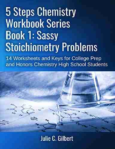 Sassy Stoichiometry Problems: 14 Worksheets And Keys For College Prep And Honors Chemistry High School Students (5 Steps Chemistry Workbook Series)