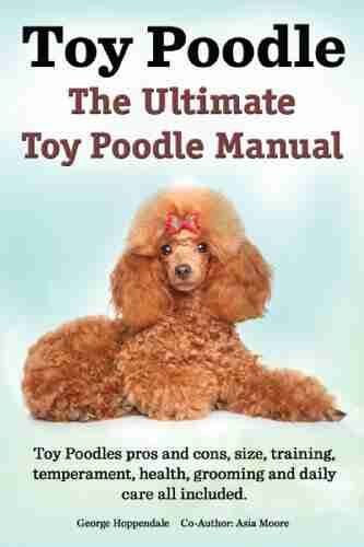 Toy Poodles The Ultimate Toy Poodle Manual Toy Poodles pros and cons size training temperament health grooming daily care all included