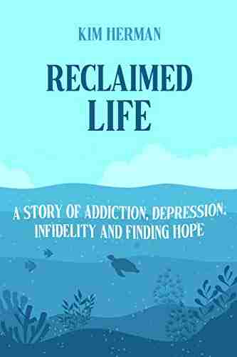 Reclaimed LIfe: A Story Of Addiction Depression Infidelity And Finding Hope