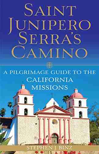 Saint Junipero Serra S Camino: A Pilgrimage Guide To The California Missions