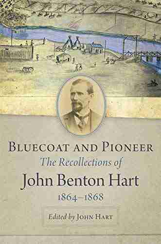 Bluecoat And Pioneer: The Recollections Of John Benton Hart 1864 1868