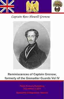 Captain Gronow S Last Recollections Being A Fourth And Final Of His Reminiscences And Anecdotes (Reminiscences Of Captain Gronow Formerly Of The Grenadier Guards 4)