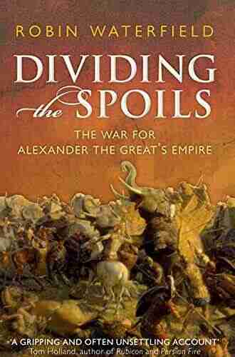 Dividing the Spoils: The War for Alexander the Great s Empire (Ancient Warfare and Civilization)