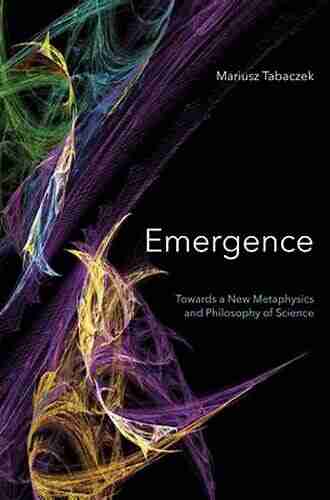 Emergence: Towards A New Metaphysics And Philosophy Of Science