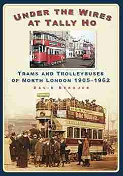 Under the Wires at Tally Ho: Trams and Trolleybuses of North London 1905 1962