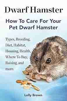 Dwarf Hamster: Types Breeding Diet Habitat Housing Health Where To Buy Raising And More How To Care For Your Pet Dwarf Hamster