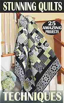 Stunning Quilts Techniques: 25 Amazing Projects