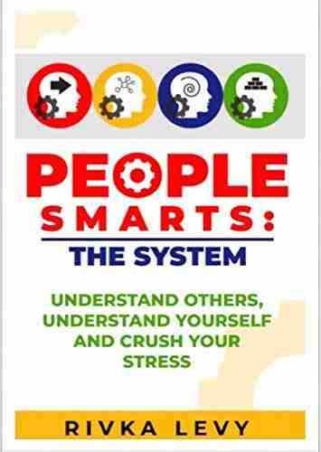 People Smarts: The System: Understand Yourself Understand Others And Crush Your Stress