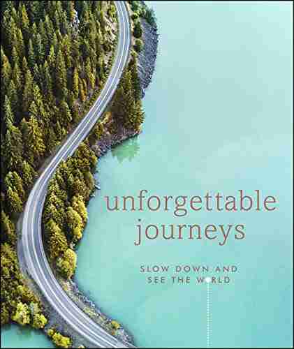 Unforgettable Journeys: Slow Down And See The World