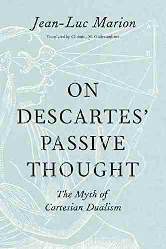 On Descartes Passive Thought: The Myth of Cartesian Dualism