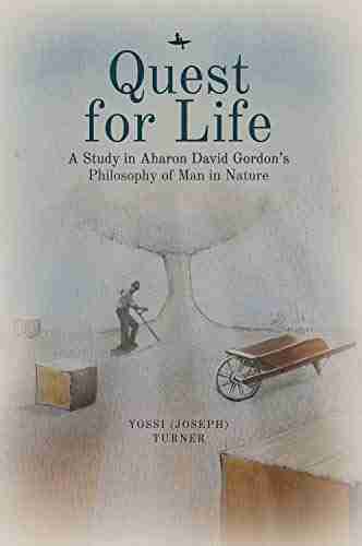 Quest For Life: A Study In Aharon David Gordon S Philosophy Of Man In Nature (Emunot: Jewish Philosophy And Kabbalah)