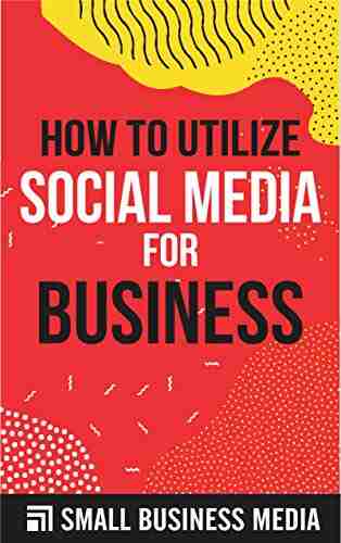 How To Utilize Social Media For Business: Business Skills For Beginner Entrepreneurs Entrepreneurship For Men And Women Short Read