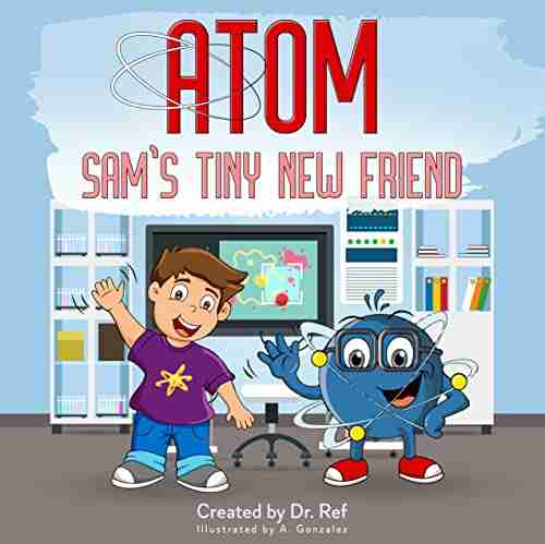 ATOM SAM S TINY NEW FRIEND: Basic Science Concepts For Toddlers And Kids (Baby Gifts STEM For Children)