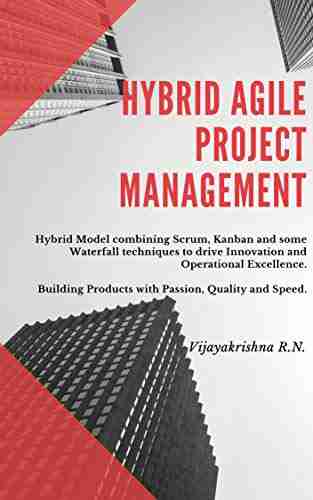 Hybrid Agile Project Management: Hybrid Model Combining Scrum Kanban And Some Waterfall Techniques To Drive Innovation And Operational Excellence