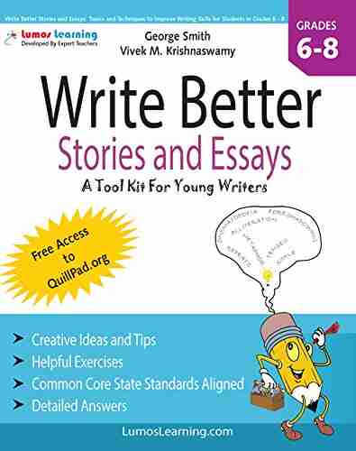 Write Better Stories And Essays: Topics And Techniques To Improve Writing Skills For Students In Grades 6 8: Common Core State Standards (CCSS) Aligned