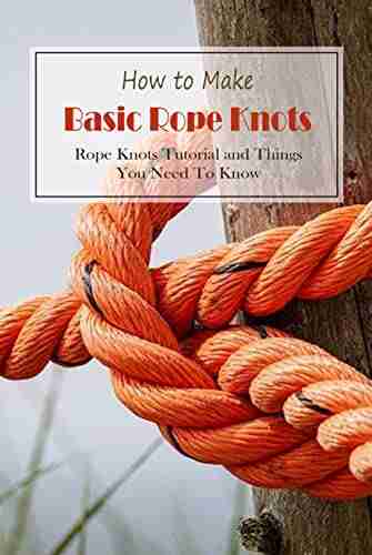 How To Make Basic Rope Knots: Rope Knots Tutorial And Things You Need To Know