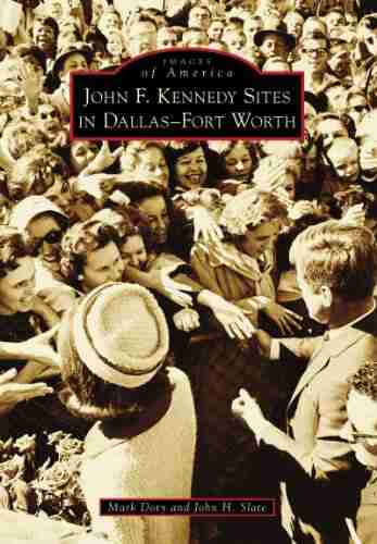 John F Kennedy Sites In Dallas Fort Worth (Images Of America)