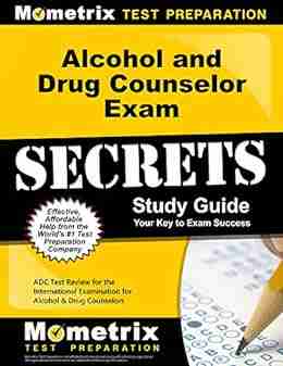 Alcohol And Drug Counselor Exam Secrets Study Guide: ADC Test Review For The International Examination For Alcohol And Drug Counselors