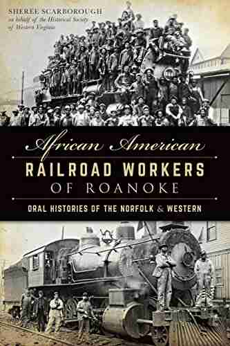 African American Railroad Workers Of Roanoke: Oral Histories Of The Norfolk Western (American Heritage)