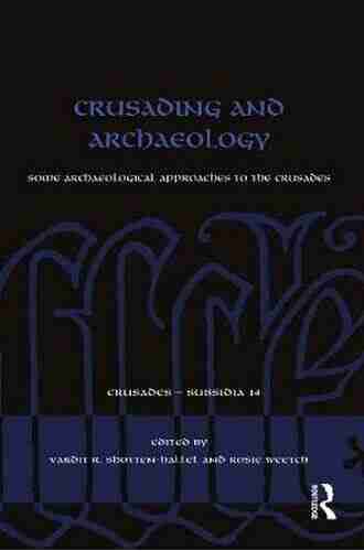 Crusading And Archaeology: Some Archaeological Approaches To The Crusades (Crusades Subsidia 14)