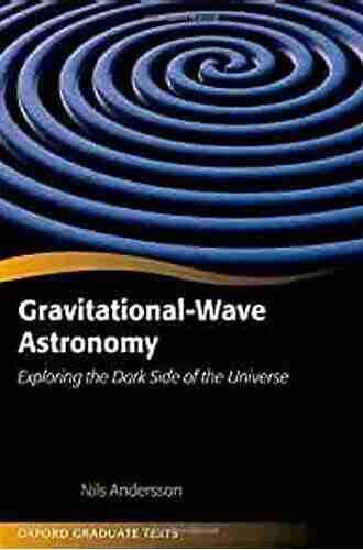 Gravitational Wave Astronomy: Exploring The Dark Side Of The Universe (Oxford Graduate Texts)