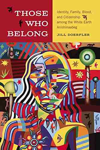 Those Who Belong: Identity Family Blood And Citizenship Among The White Earth Anishinaabeg (American Indian Studies)