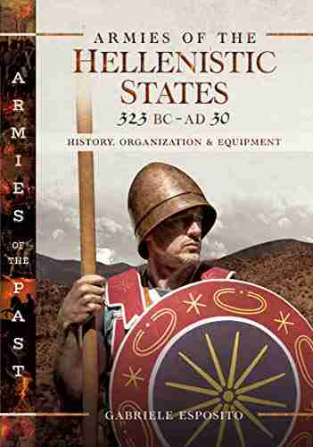 Armies of the Hellenistic States 323 BC AD 30: History Organization Equipment (Armies of the Past)