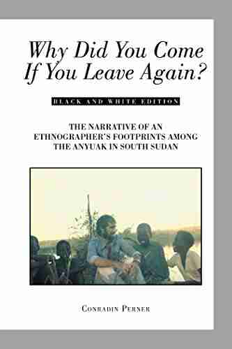 Why Did You Come If You Leave Again?: The Narrative Of An Ethnographer S Footprints Among The Anyuak In South Sudan