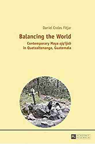 Balancing The World: Contemporary Maya Ajqijab In Quetzaltenango Guatemala