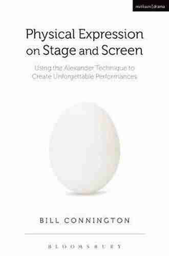 Physical Expression On Stage And Screen: Using The Alexander Technique To Create Unforgettable Performances