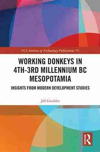 Working Donkeys in 4th 3rd Millennium BC Mesopotamia: Insights from Modern Development Studies (UCL Institute of Archaeology Publications)