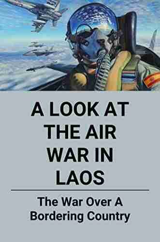 A Look At The Air War In Laos: The War Over A Bordering Country