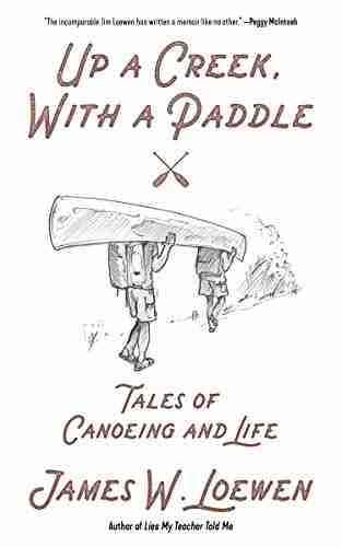 Up A Creek With A Paddle: Tales Of Canoeing And Life