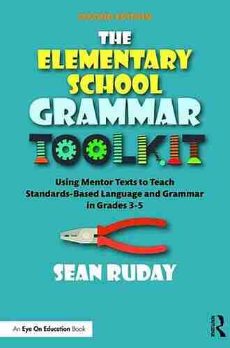 The Middle School Grammar Toolkit: Using Mentor Texts to Teach Standards Based Language and Grammar in Grades 6 8