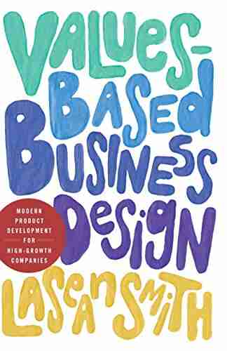 Values Based Business Design: Modern Product Development For High Growth Companies