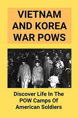 Vietnam And Korea War Pows: Discover Life In The POW Camps Of American Soldiers