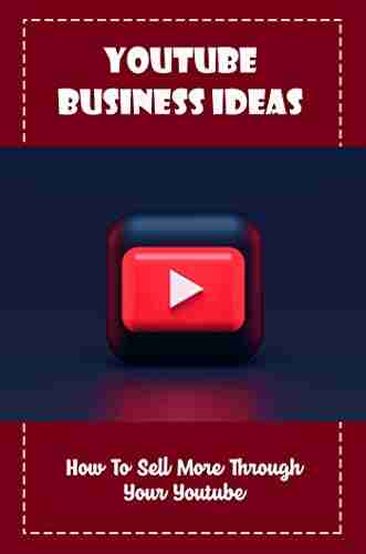 Youtube Business Ideas: How To Sell More Through Your Youtube