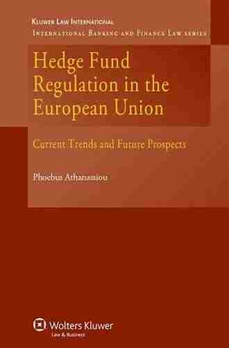 Hedge Fund Regulation In The European Union: Current Trends And Future Prospects (International Banking And Finance Law)