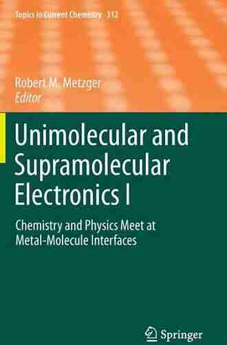 Unimolecular And Supramolecular Electronics II: Chemistry And Physics Meet At Metal Molecule Interfaces (Topics In Current Chemistry 313)