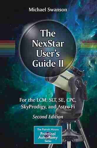 The NexStar User S Guide II: For The LCM SLT SE CPC SkyProdigy And Astro Fi (The Patrick Moore Practical Astronomy Series)